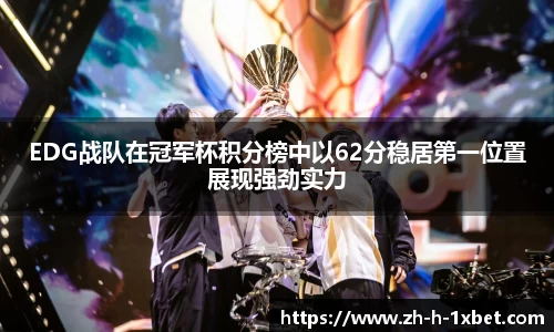 EDG战队在冠军杯积分榜中以62分稳居第一位置展现强劲实力